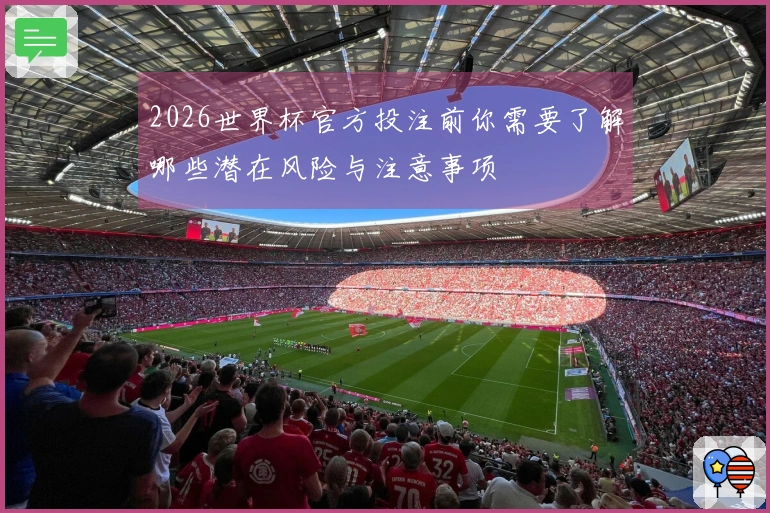 2026世界杯官方投注前你需要了解哪些潜在风险与注意事项