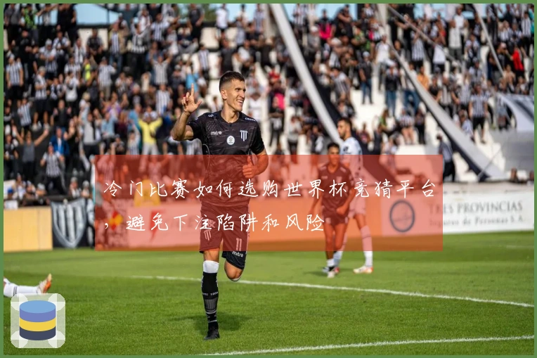 冷门比赛如何选购世界杯竞猜平台，避免下注陷阱和风险