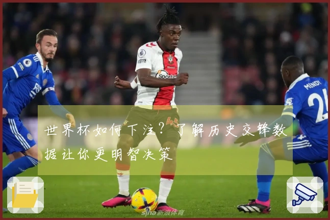 世界杯如何下注？了解历史交锋数据让你更明智决策
