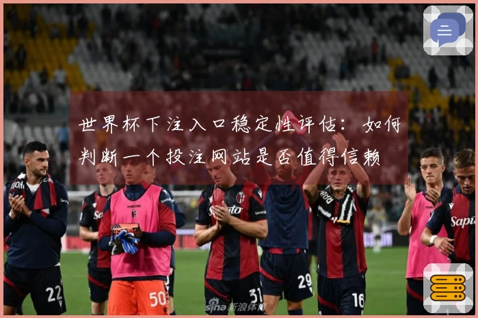 世界杯下注入口稳定性评估：如何判断一个投注网站是否值得信赖